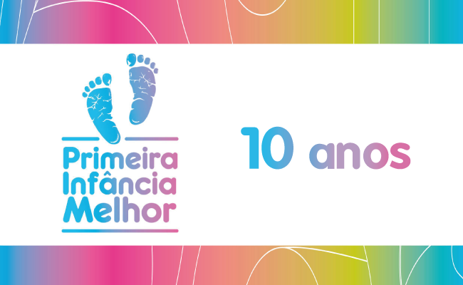Em um fundo branco, escrito 10 anos e o logo do programa, que são dois pés de bebês, com o escrito abaixo Primeira Infância Melhor